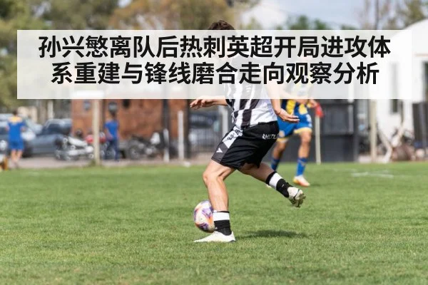 孙兴慜离队后热刺英超开局进攻体系重建与锋线磨合走向观察分析